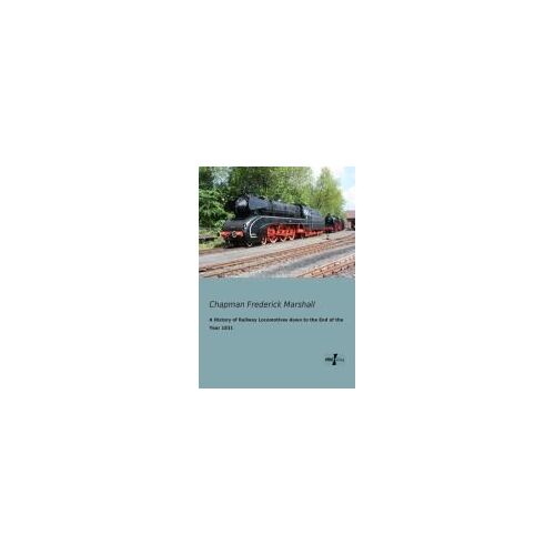 A History Of Railway Locomotives Down To The End Of The Year 1831
