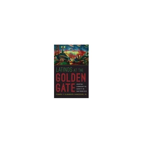 Latinos At The Golden Gate: Creating Community And Identity In San Francisco