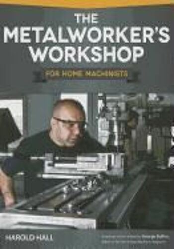 The Metalworker's Workshop For Home Machinists