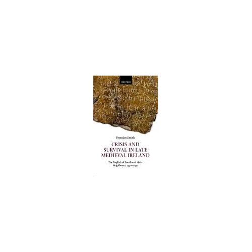 Crisis And Survival In Late Medieval Ireland: The English Of Louth And Their Neighbours, 1330-1450