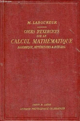 Cours D Exercices Sur Le Calcul Mathématique Algébrique Différentiel & Intégral - Leçons De Mathématiques À L Usage Des Ingénieurs - Nouveau Tirage.