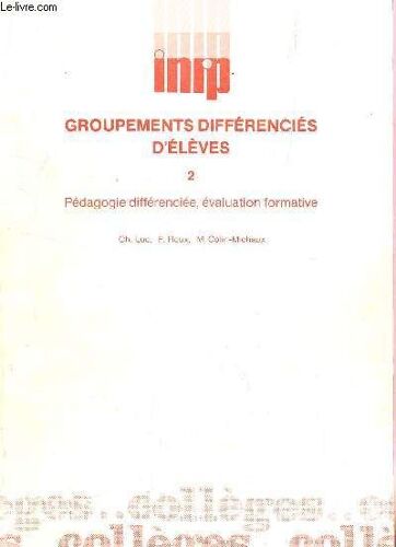 Groupements Differzencies D'eleves / Tome 2 : Pedagogie Differenciee, Evaluation Formative (Groupes De Niveaux-Matiere Et Autres Groupements).