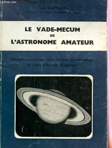 Le Vade-Mecum De L'astronome Amateur / Realisez Vous Meme Votre Lunette Astronomique Ou Votre Telescope D'amateur.