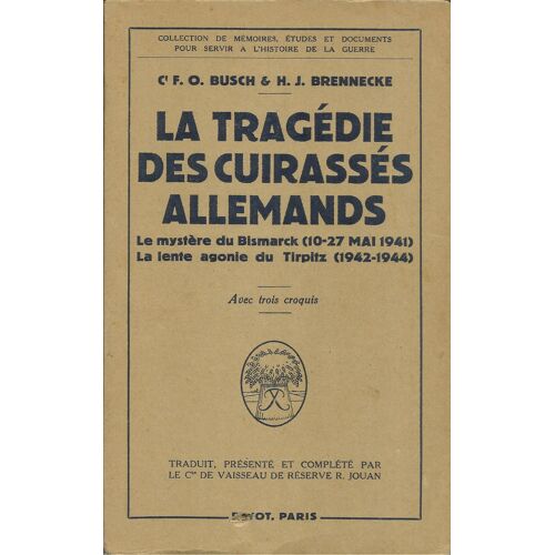 La Tragédie Des Cuirassés Allemands. Le Mystère Du Bismarck (10-27 Mai 1941). La Lente Agonie Du Tirpitz (1942-1944). Traduit, Présenté Et Complété Par Le Capitaine De Vaisseau De Réserve R. Jouan.