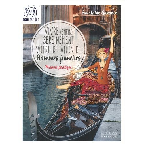 Vivre (Enfin) Sereinement Votre Relation De Flammes Jumelles - Manuel Pratique Pour Comprendre Ce Que Vous Vivez, Faire Avancer Votre Relation, Et Profiter Pleinement De Votre Complétude