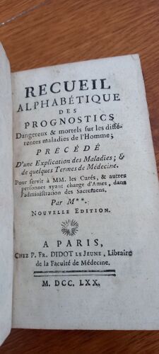Recueil Alphabétique Des Prognostics Dangereux & Mortels Sur Les Différents Maladies De L'homme ; Précédé D'une Explication, Des Maladies, Et De Quelques Termes De Médecine