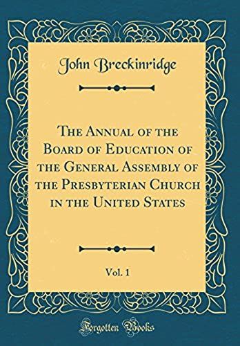 The Annual Of The Board Of Education Of The General Assembly Of The Presbyterian Church In The United States, Vol. 1 (Classic Reprint)