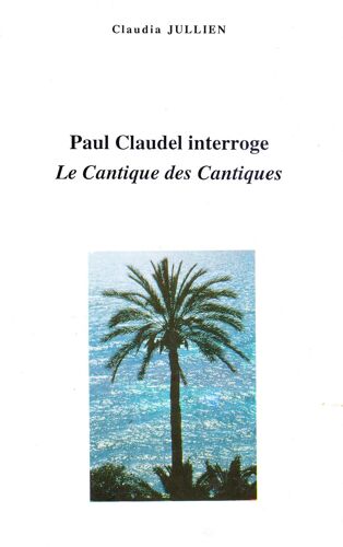 Paul Claudel Interroge "Le Cantique Des Cantiques - Introduction, Variations Et Notes