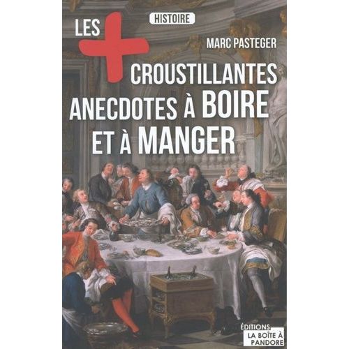 Les Plus Croustillantes Anecdotes À Boire Et À Manger