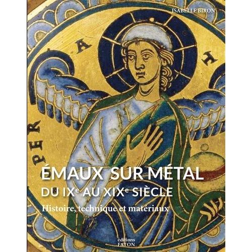 Emaux Sur Métal Du Ixe Au Xixe Siècle - Histoire, Technique Et Matériaux
