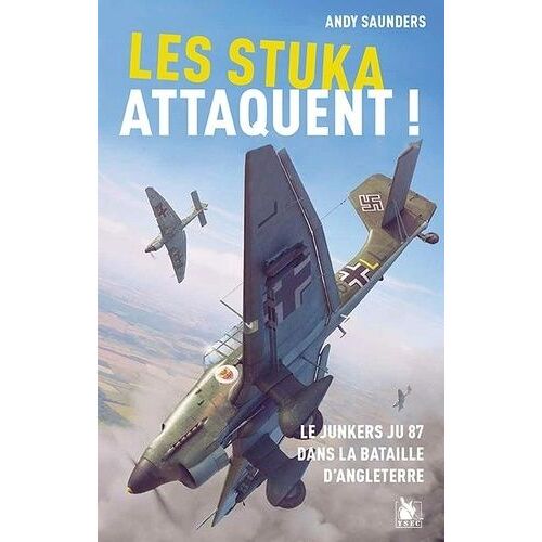 Les Stuka Attaquent ! - Les Bombardiers En Piqué Allemands Pendant La Bataille D'angleterre
