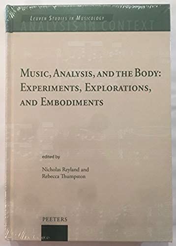 Music, Analysis, And The Body: Experiments, Explorations, And Embodiments