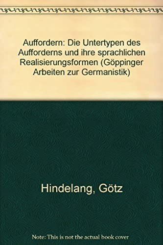 Auffordern: Die Untertypen Des Aufforderns Und Ihre Sprachlichen Realisierungsformen (Goppinger Arbeiten Zur Germanistik ; Nr. 247) (German Edition)