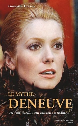 Le Mythe Deneuve - Une "Star" Française Entre Classicisme Et Modernité