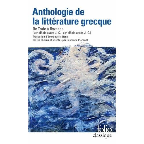 Anthologie De La Littérature Grecque - De Troie À Byzance Viiie Sicèle Avant J.-C. -Xve Siècle Après J.-C