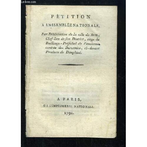 Pétition À L'assemblée Nationale, Par Délibération De La Ville Du Buix, Chef-Lieu De Son District, Siège Du Bailliage-Présidial De L'ancienne Contrée Des Baronnies, Ci-Devant Province De ...
