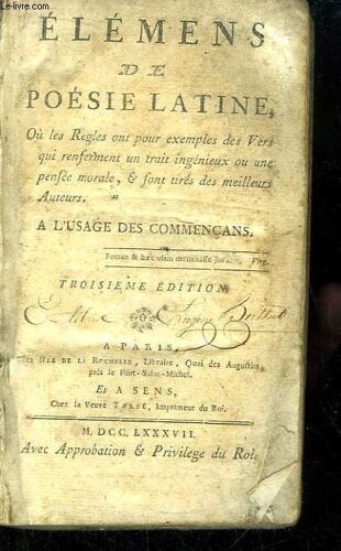 Elémens De Poésie Latine. Où Les Règles Ont Pour Exemples Des Vers Qui Enferment Un Trait Ingénieux Ou Une Pensée Morale & Sont Tirés Des Meilleurs