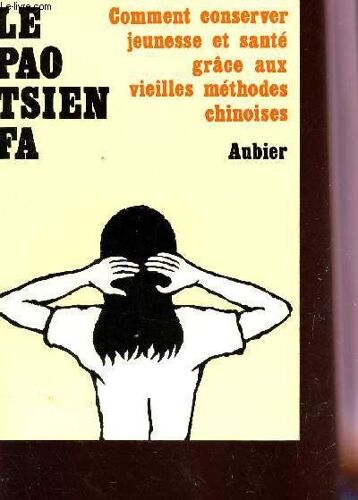Le Pao Tsien Fa - Ou Comment Conserver Jeunesse Et Sante Grace Aux Vieilles Methodes Chinoises.
