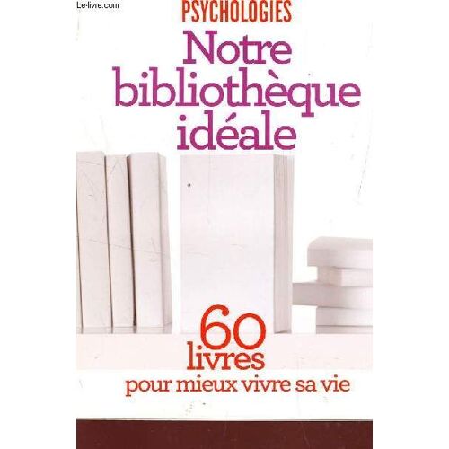 Notre Bibliotheque Ideale - 60 Livres Pour Mieux Vivre Sa Vie.