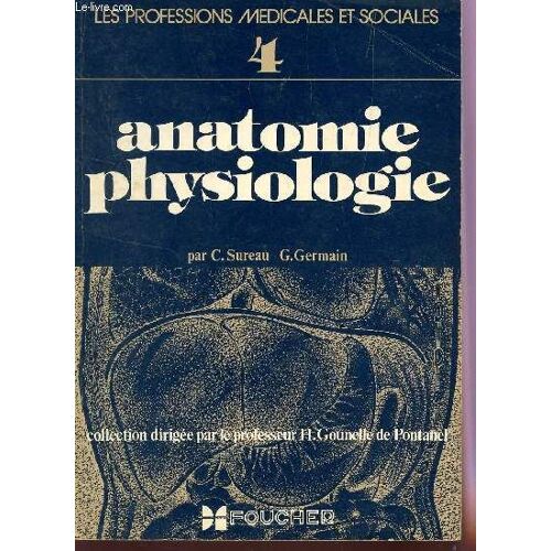 Anatomie Physiologie / 4e Volume De La Collection Les Professions Medicales Et Sociales / Premiere Partie : Cellules Et Tissus - Osteologie - Articulations - Muscles - Systeme Nerveux - ...