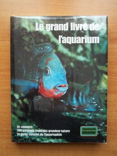 Le Grand Livre De L'aquarium En Couleurs : 300 Poissons Tropicaux Grandeur Nature, Le Guide Complet De L'aquariophilie