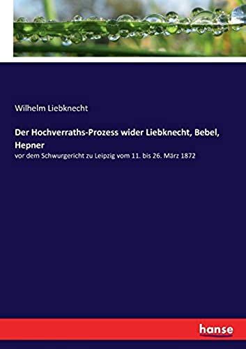 Der Hochverraths-Prozess Wider Liebknecht, Bebel, Hepner