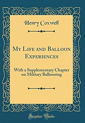 My Life And Balloon Experiences: With A Supplementary Chapter On Military Ballooning (Classic Reprint)