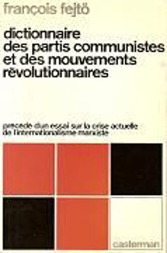 Dictionnaire Des Partis Communistes Et Des Mouvements Révolutionnaires, Précédé D'un Essai Sur La Crise Actuelle De L'internationalisme Marxiste