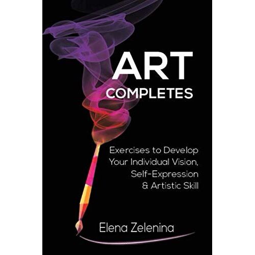 Art Completes: Exercises To Develop Your Individual Vision, Self-Expression & Artistic Skill