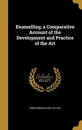 Enamelling, A Comparative Account Of The Development And Practice Of The Art
