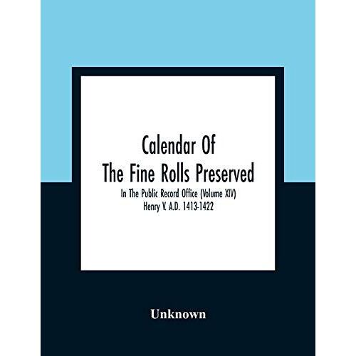 Calendar Of The Fine Rolls Preserved In The Public Record Office (Volume Xiv) Henry V. A.D. 1413-1422