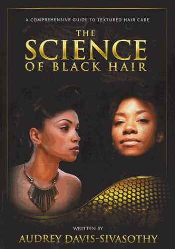 The Science Of Black Hair : A Comprehensive Guide To Textured Hair Care