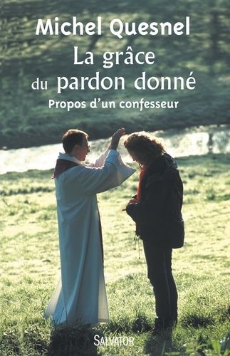 La Grâce Du Pardon Donné - Propos D'un Confesseur