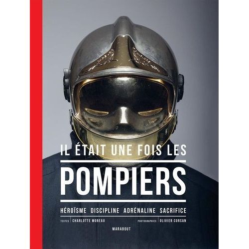 Il Était Une Fois Les Pompiers - Héroïsme - Discipline - Adrénaline - Sacrifice