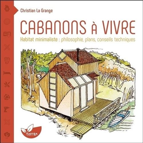 Cabanons À Vivre - Habitat Minimaliste : Philosophie, Plans, Conseils Techniques