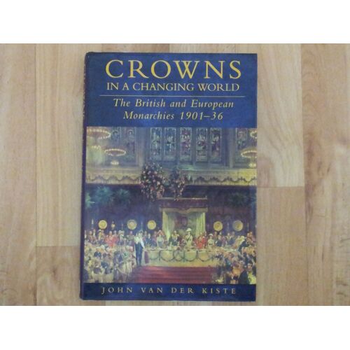 Crowns In A Changing World: British And European Monarchies 1901-36 (History/20th Century History)