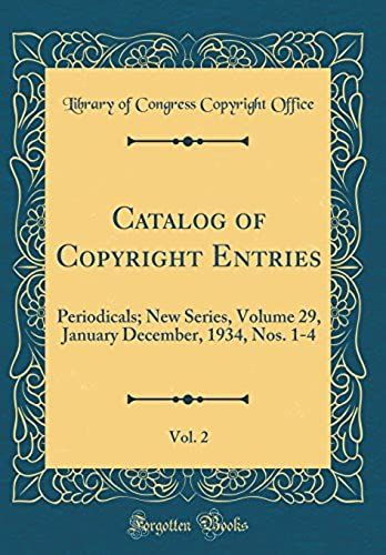 Catalog Of Copyright Entries, Vol. 2: Periodicals; New Series, Volume 29, January December, 1934, Nos. 1-4 (Classic Reprint)