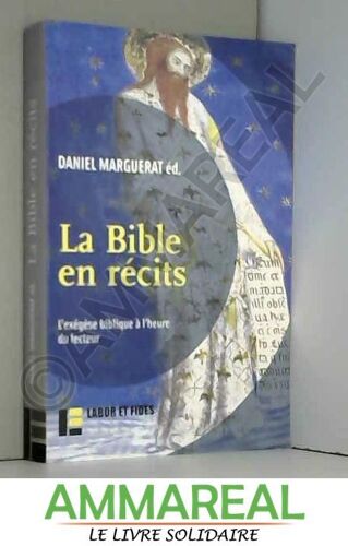 La Bible En Récits : L'exégèse Biblique À L'heure Du Lecteur, Colloque International D'anlyse Narrative Des Textes De La Bible, Lausanne (Ma