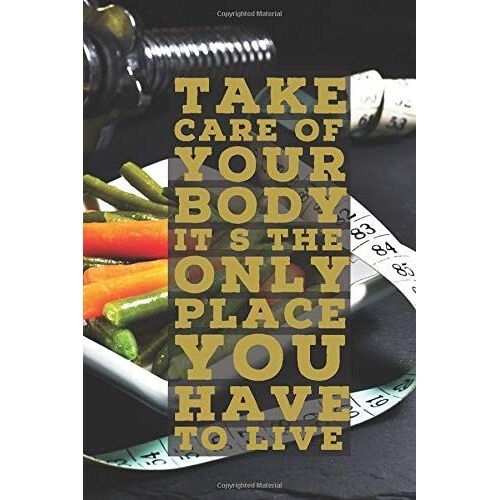 Take Care Of Your Body It S The Only Place You Have To Live: A Food Journal And Track Your Eating Calories Usage To Optimal Weight Loss