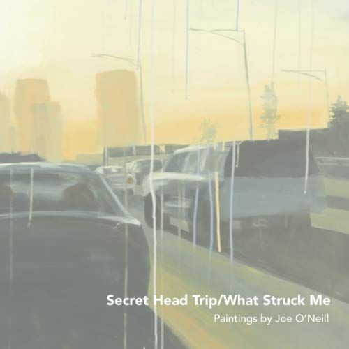 Secret Head Trip/ What Struck Me: Paintings By Joe O'neill