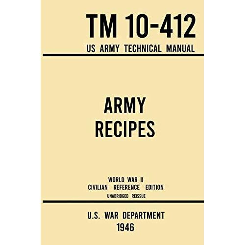 Army Recipes - Tm 10-412 Us Army Technical Manual (1946 World War Ii Civilian Reference Edition)