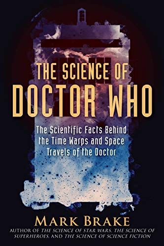 The Science Of Doctor Who: The Scientific Facts Behind The Time Warps And Space Travels Of The Doctor