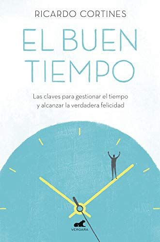 El Buen Tiempo: Las Claves Para Gestionar El Tiempo Y Alcanzar La Verdadera Felicidad / A Good Time