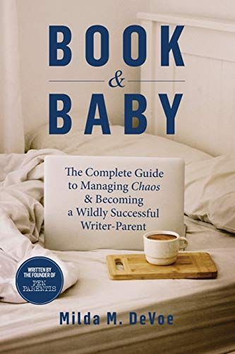 Book And Baby, The Complete Guide To Managing Chaos And Becoming A Wildly Successful Writer-Parent