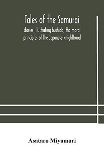 Tales Of The Samurai; Stories Illustrating Bushido, The Moral Principles Of The Japanese Knighthood