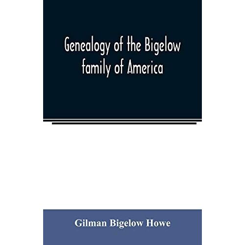 Genealogy Of The Bigelow Family Of America, From The Marriage In 1642 Of John Biglo And Mary Warren To The Year 1890