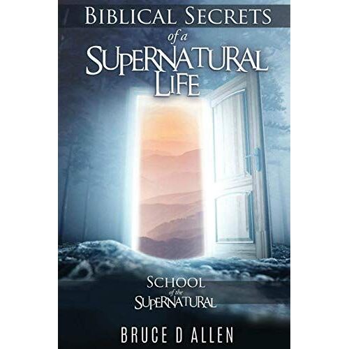 Biblical Secrets Of A Supernatural Life