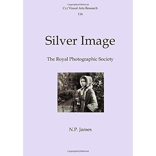 Silver Image: The Royal Photographic Society (Cv/Visual Arts Research)