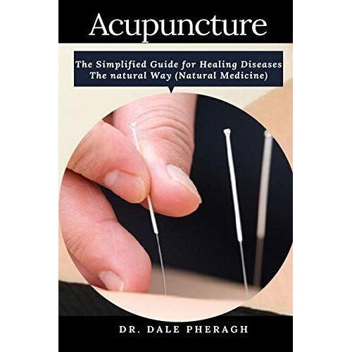 Acupuncture: The Simplified Guide For Healing Diseases The Natural Way (Natural Medicine)