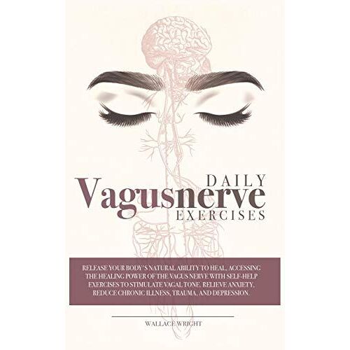 Daily Vagus Nerve Exercises: Accessing The Healing Power Of The Vagus Nerve With Self-Help Exercises To Stimulate Vagal Tone. Relieve Anxiety, Redu